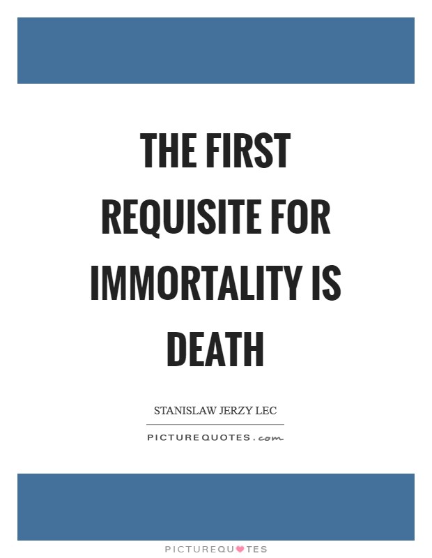 The first requisite for immortality is death Picture Quote #1