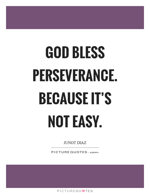 God bless perseverance. Because it's not easy Picture Quote #1