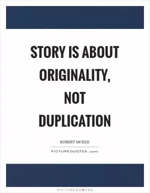 Story is about originality, not duplication Picture Quote #1