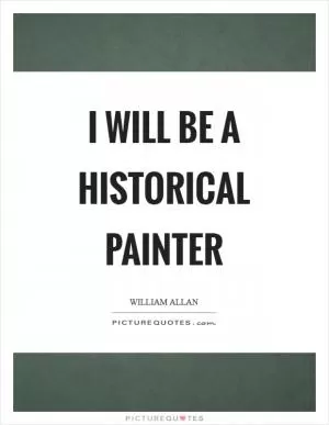 I will be a historical painter Picture Quote #1