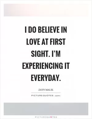 I do believe in love at first sight. I’m experiencing it everyday Picture Quote #1