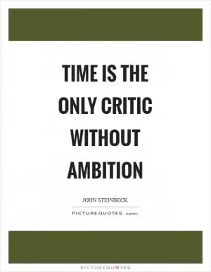 Time is the only critic without ambition Picture Quote #1