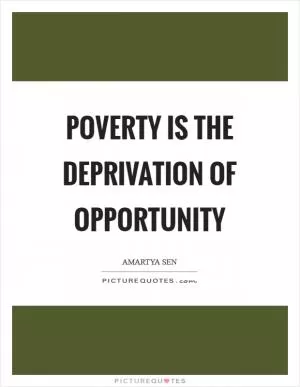 Poverty is the deprivation of opportunity Picture Quote #1