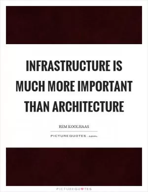 Infrastructure is much more important than architecture Picture Quote #1