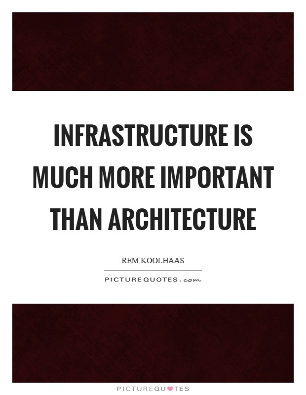 Infrastructure is much more important than architecture Picture Quote #1