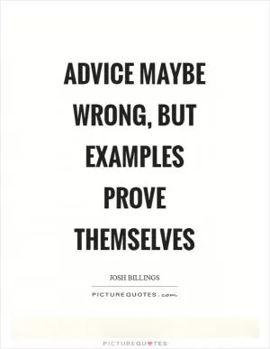 Advice maybe wrong, but examples prove themselves Picture Quote #1