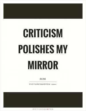 Criticism polishes my mirror Picture Quote #1