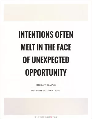 Intentions often melt in the face of unexpected opportunity Picture Quote #1