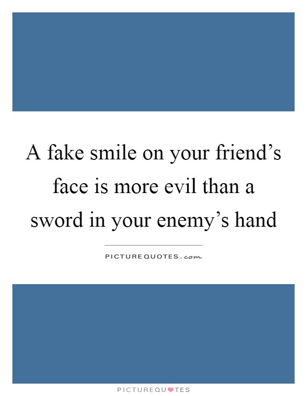 A fake smile on your friend's face is more evil than a sword in your enemy's hand Picture Quote #1