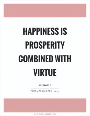 Happiness is prosperity combined with virtue Picture Quote #1