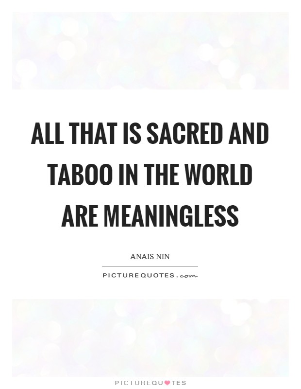 All that is sacred and taboo in the world are meaningless Picture Quote #1