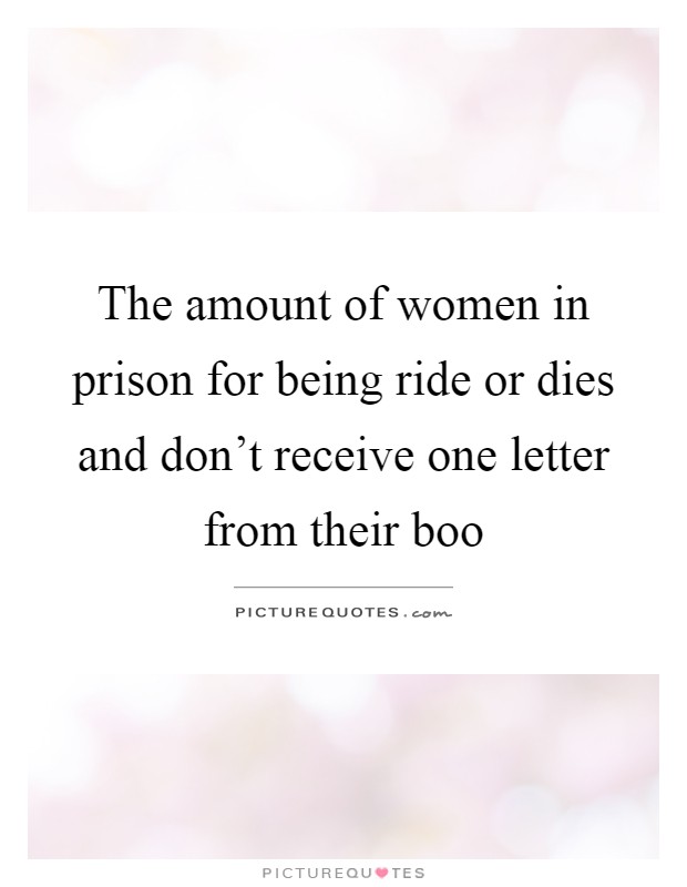 The amount of women in prison for being ride or dies and don't receive one letter from their boo Picture Quote #1