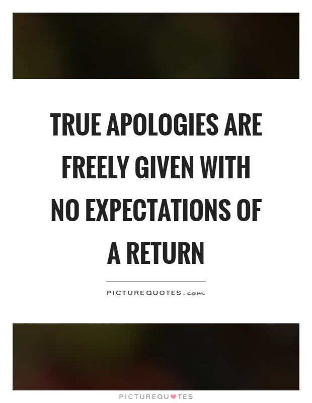 True apologies are freely given with no expectations of a return Picture Quote #1