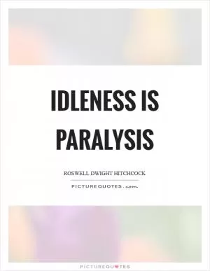 Idleness is paralysis Picture Quote #1