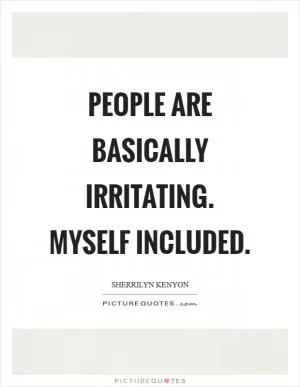 People are basically irritating. Myself included Picture Quote #1