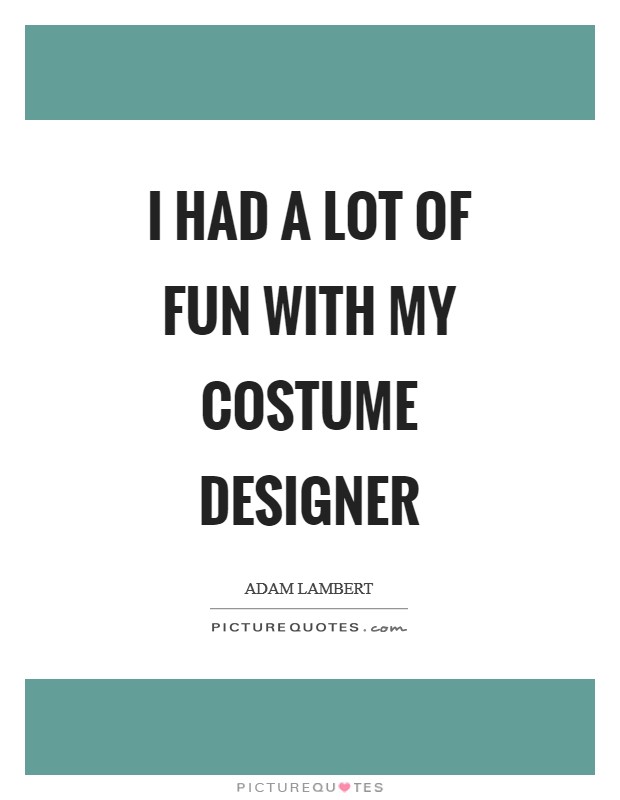 I had a lot of fun with my costume designer Picture Quote #1