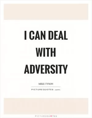 I can deal with adversity Picture Quote #1