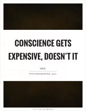 Conscience gets expensive, doesn’t it Picture Quote #1