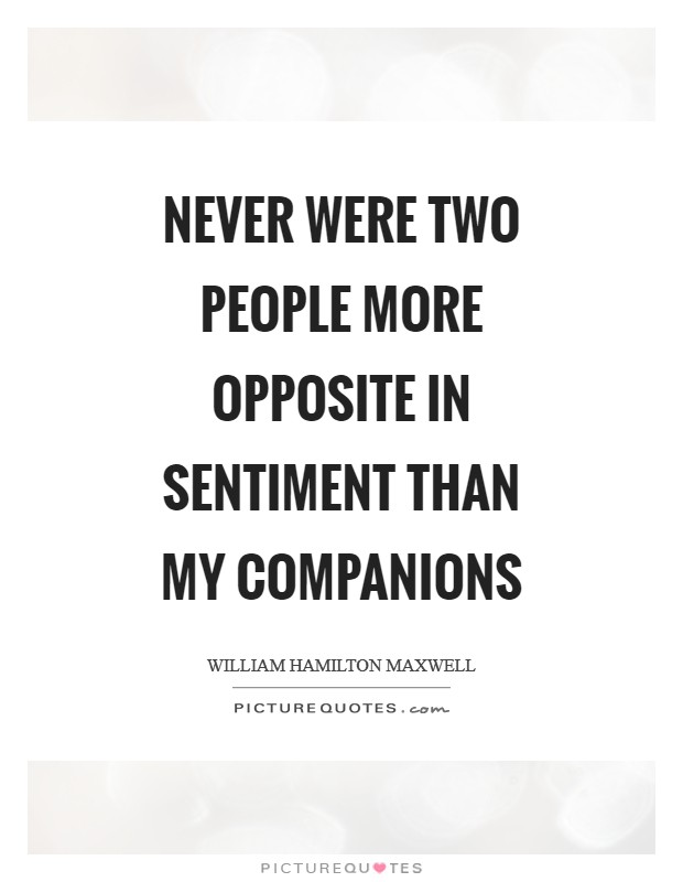 Never were two people more opposite in sentiment than my companions Picture Quote #1
