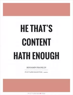 He that’s content hath enough Picture Quote #1