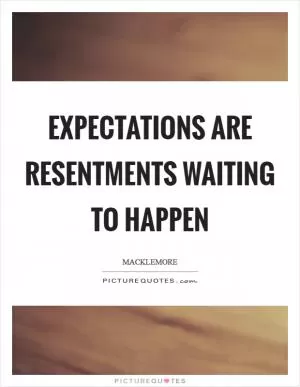 Expectations are resentments waiting to happen Picture Quote #1