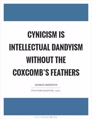 Cynicism is intellectual dandyism without the coxcomb’s feathers Picture Quote #1