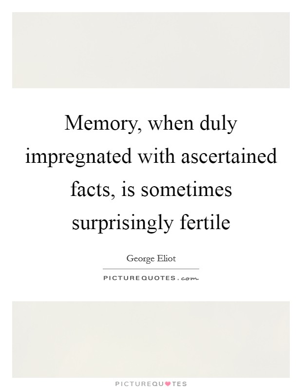 Memory, when duly impregnated with ascertained facts, is sometimes surprisingly fertile Picture Quote #1