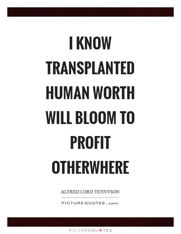 I know transplanted human worth will bloom to profit otherwhere Picture Quote #1