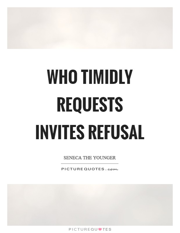 Who timidly requests invites refusal Picture Quote #1