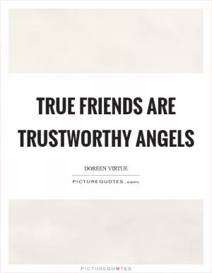 True friends are trustworthy angels Picture Quote #1
