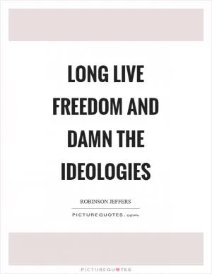 Long live freedom and damn the ideologies Picture Quote #1