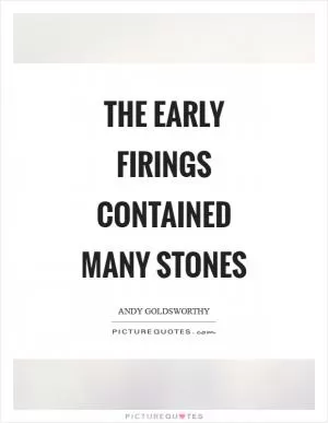 The early firings contained many stones Picture Quote #1