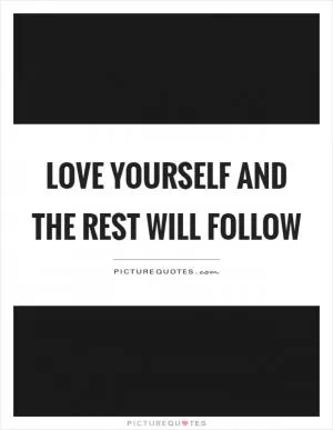 Love yourself and the rest will follow Picture Quote #1