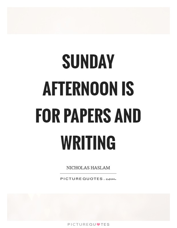 Sunday afternoon is for papers and writing Picture Quote #1