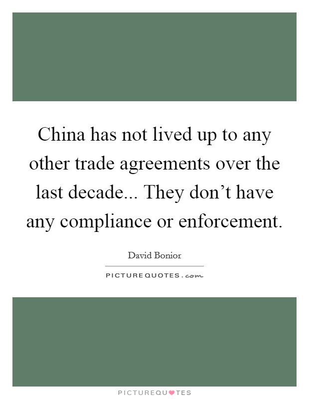 China has not lived up to any other trade agreements over the last decade... They don't have any compliance or enforcement Picture Quote #1