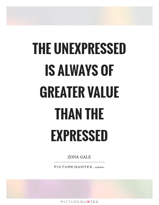 The unexpressed is always of greater value than the expressed Picture Quote #1