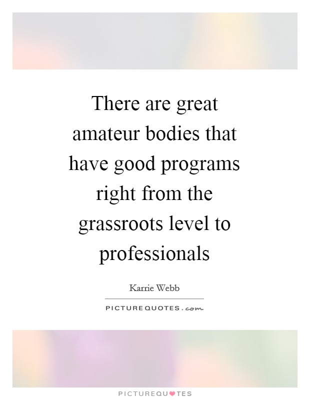 There are great amateur bodies that have good programs right from the grassroots level to professionals Picture Quote #1