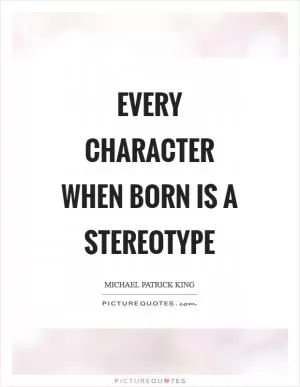 Every character when born is a stereotype Picture Quote #1