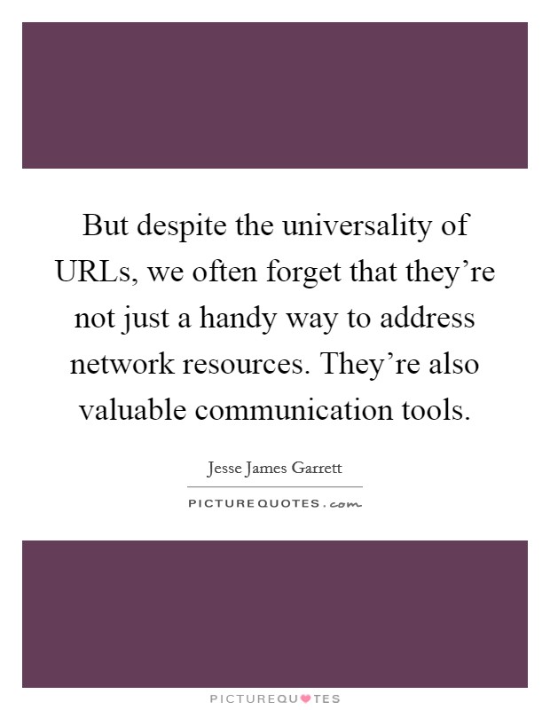 But despite the universality of URLs, we often forget that they're not just a handy way to address network resources. They're also valuable communication tools Picture Quote #1