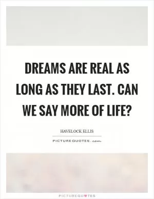 Dreams are real as long as they last. Can we say more of life? Picture Quote #1