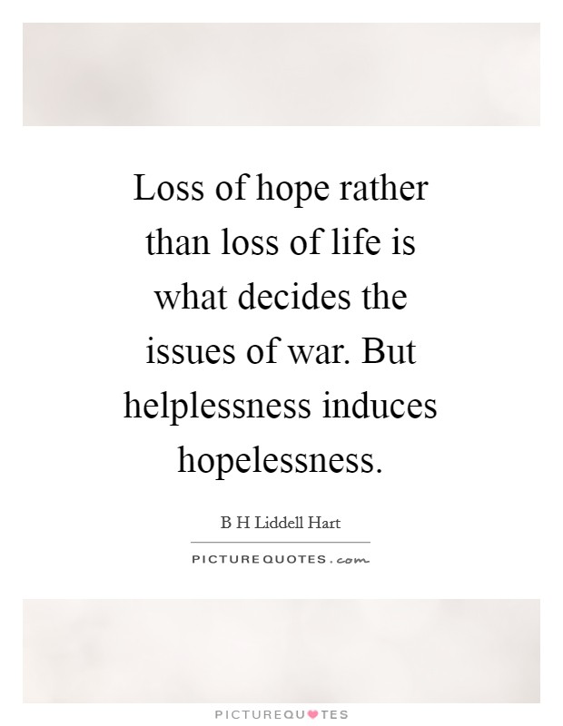 Loss of hope rather than loss of life is what decides the issues of war. But helplessness induces hopelessness Picture Quote #1