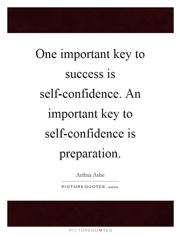 One important key to success is self-confidence. An important key to self-confidence is preparation Picture Quote #1