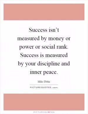 Success isn’t measured by money or power or social rank. Success is measured by your discipline and inner peace Picture Quote #1