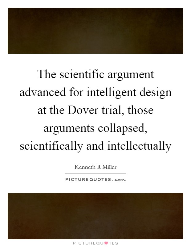 The scientific argument advanced for intelligent design at the Dover trial, those arguments collapsed, scientifically and intellectually Picture Quote #1