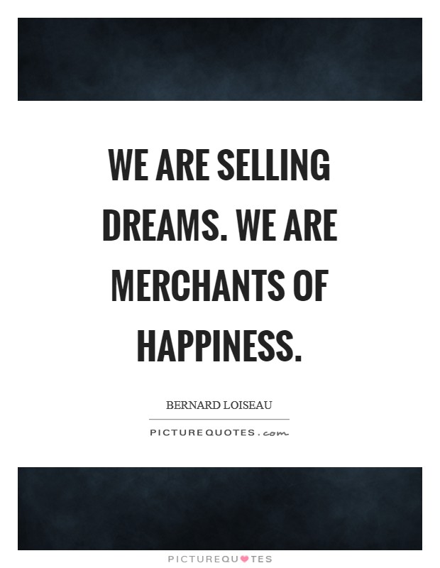 We are selling dreams. We are merchants of happiness Picture Quote #1