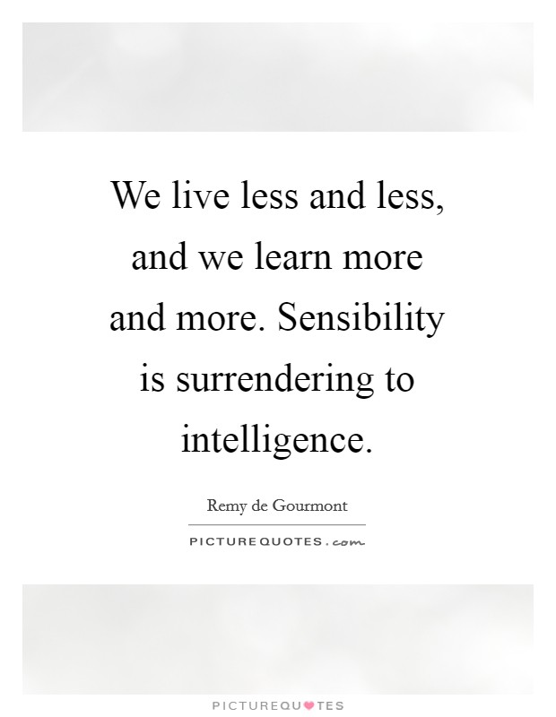 We live less and less, and we learn more and more. Sensibility is surrendering to intelligence Picture Quote #1