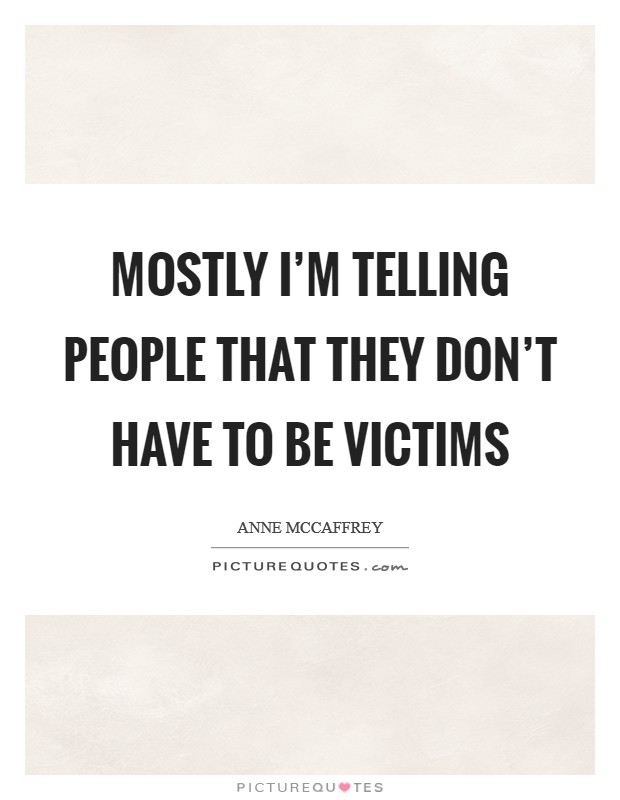 Mostly I'm telling people that they don't have to be victims Picture Quote #1