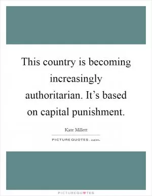 This country is becoming increasingly authoritarian. It’s based on capital punishment Picture Quote #1