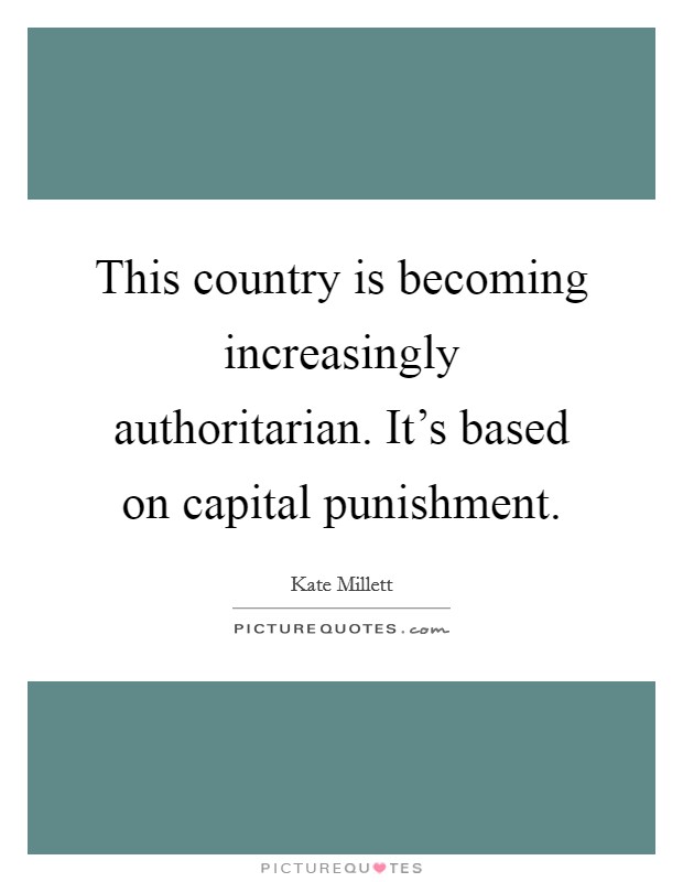 This country is becoming increasingly authoritarian. It's based on capital punishment Picture Quote #1