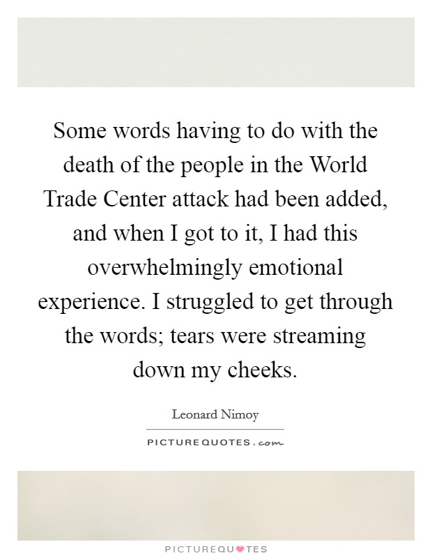 Some words having to do with the death of the people in the World Trade Center attack had been added, and when I got to it, I had this overwhelmingly emotional experience. I struggled to get through the words; tears were streaming down my cheeks Picture Quote #1